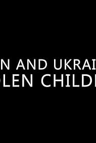 Putin and Ukraine's Stolen Children (2023)
